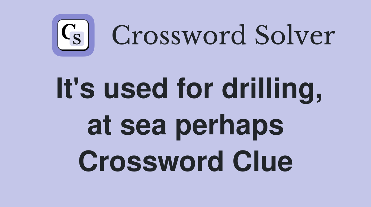 It's used for drilling, at sea perhaps Crossword Clue