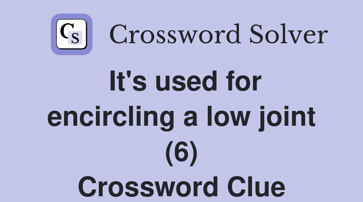 It's used for encircling a low joint (6) Crossword Clue