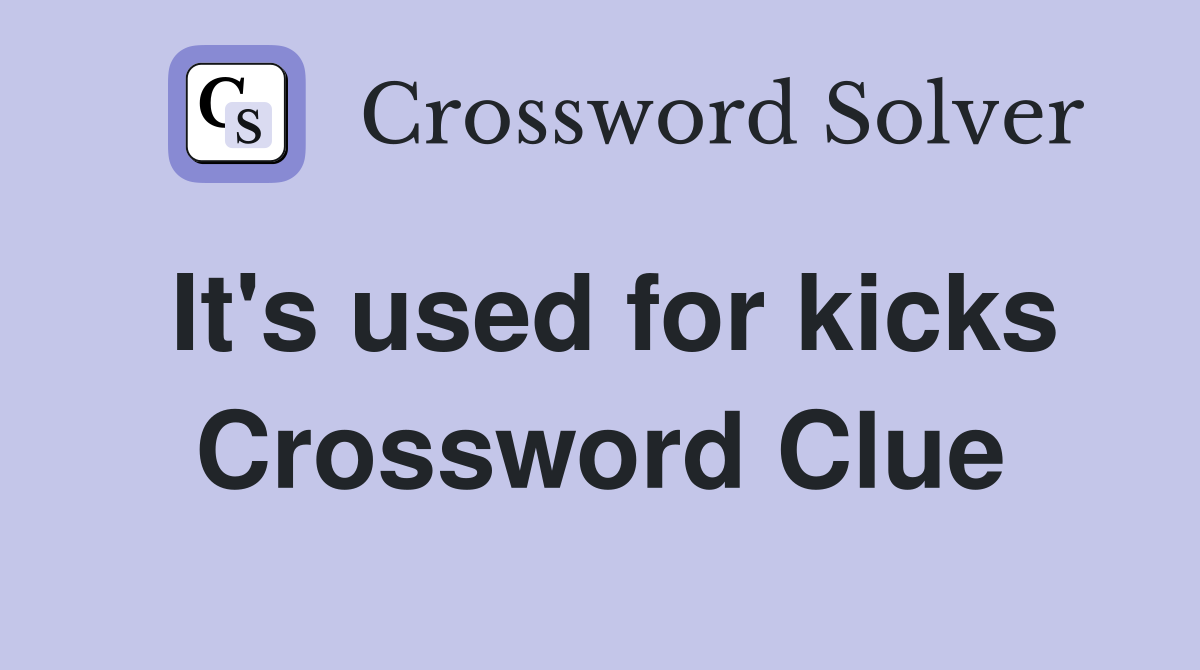 It's used for kicks Crossword Clue