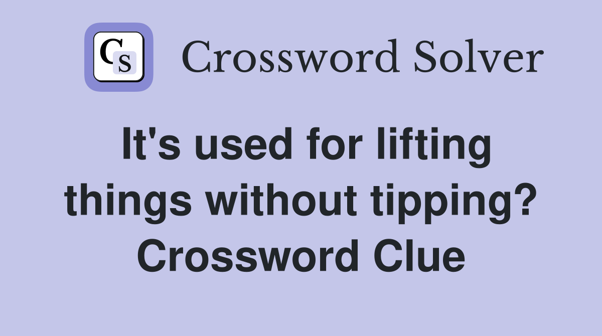 It's used for lifting things without tipping? Crossword Clue
