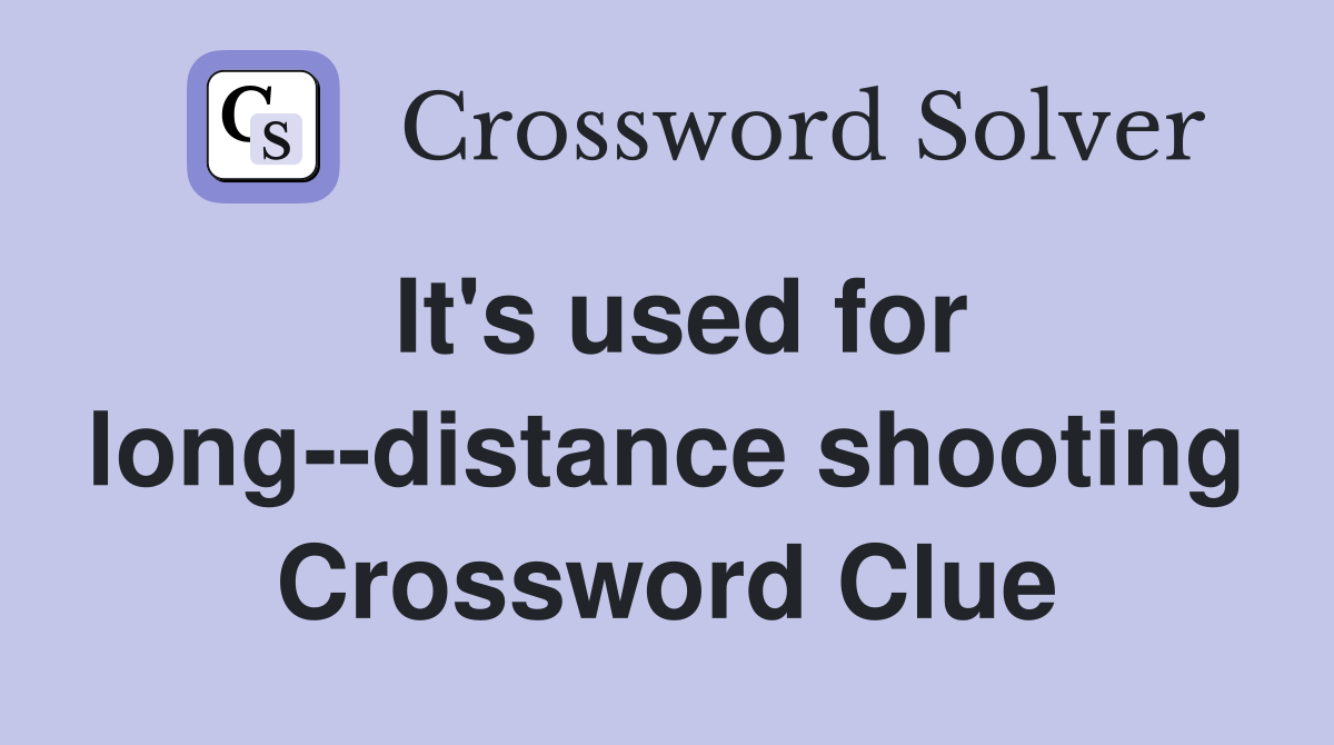 It's used for long--distance shooting Crossword Clue
