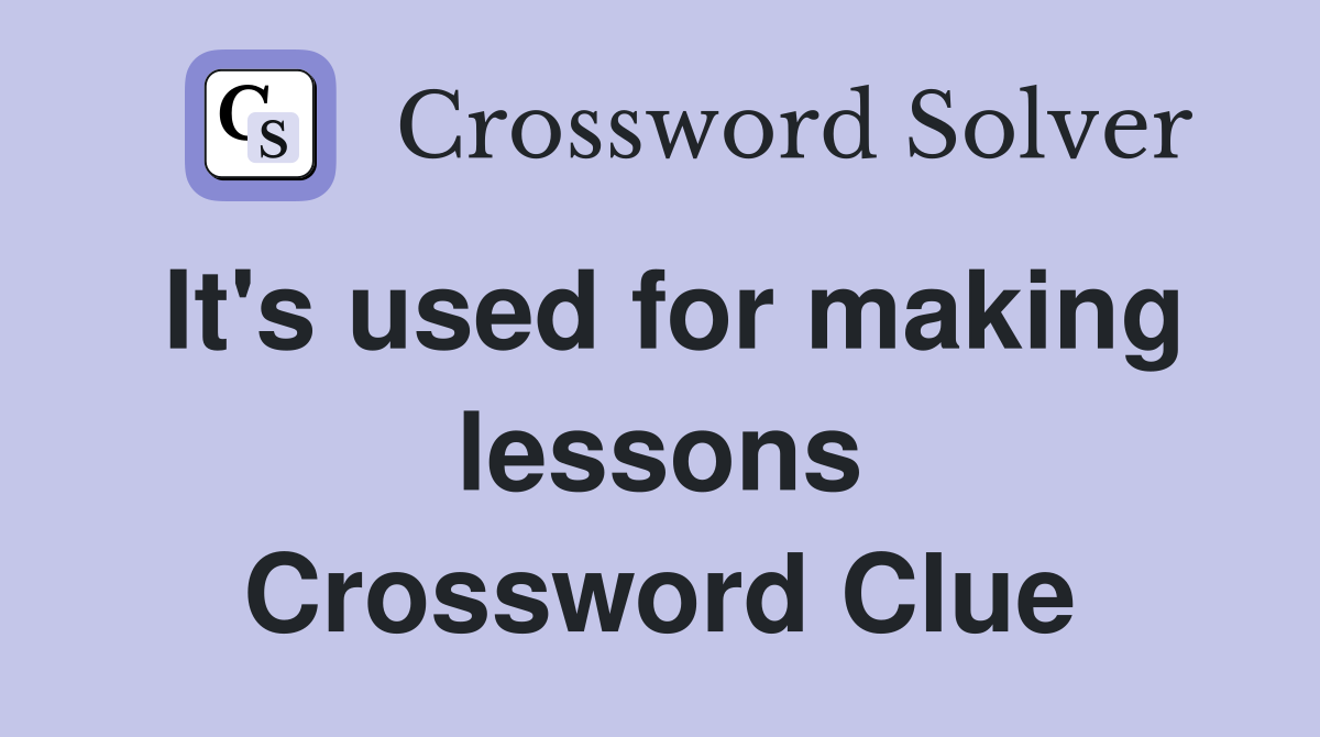 It's used for making lessons Crossword Clue