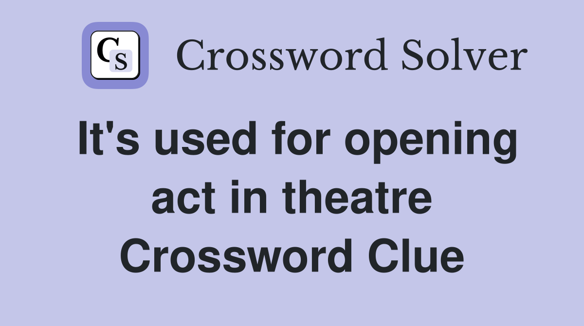 It's used for opening act in theatre Crossword Clue