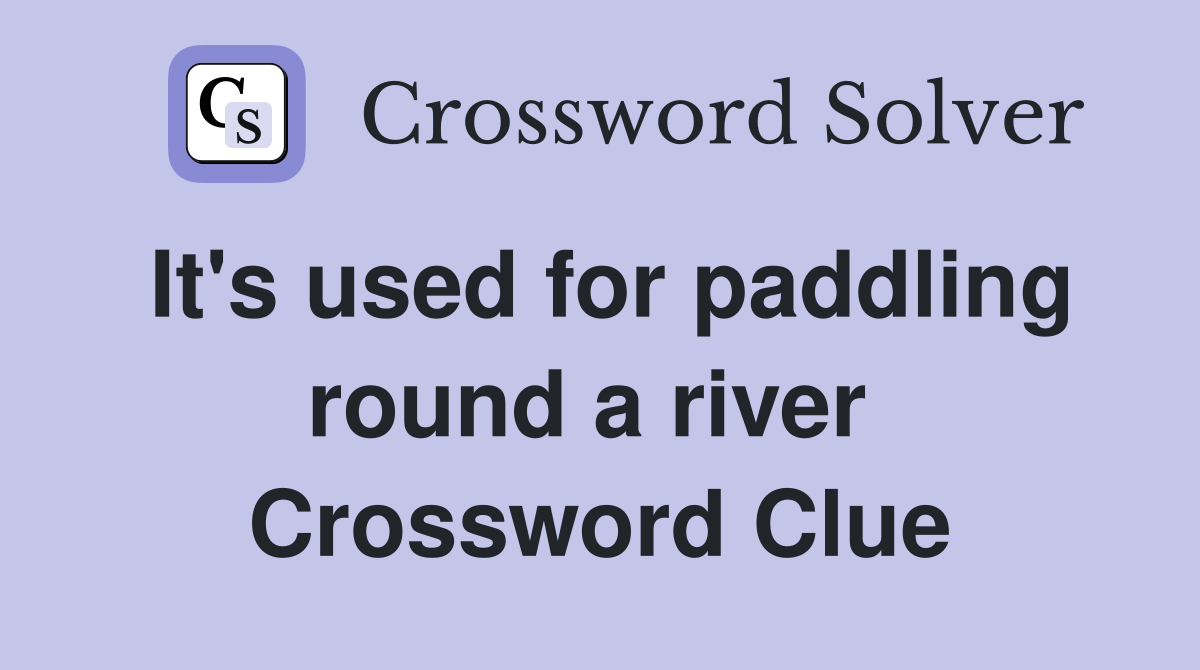 It's used for paddling round a river  Crossword Clue