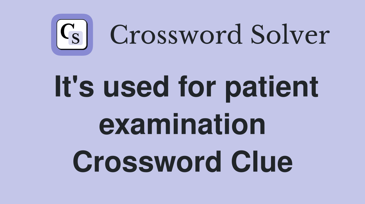 It's used for patient examination Crossword Clue