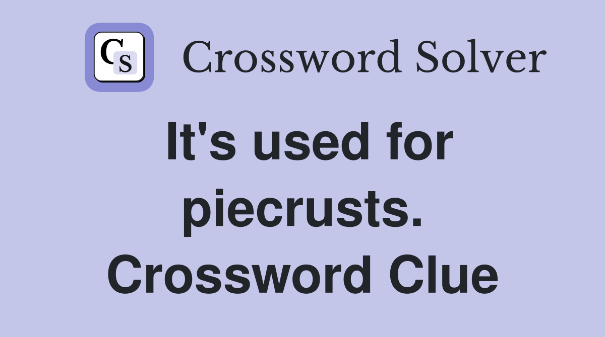 It's used for piecrusts. Crossword Clue