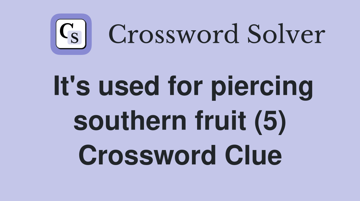 It's used for piercing southern fruit (5) Crossword Clue