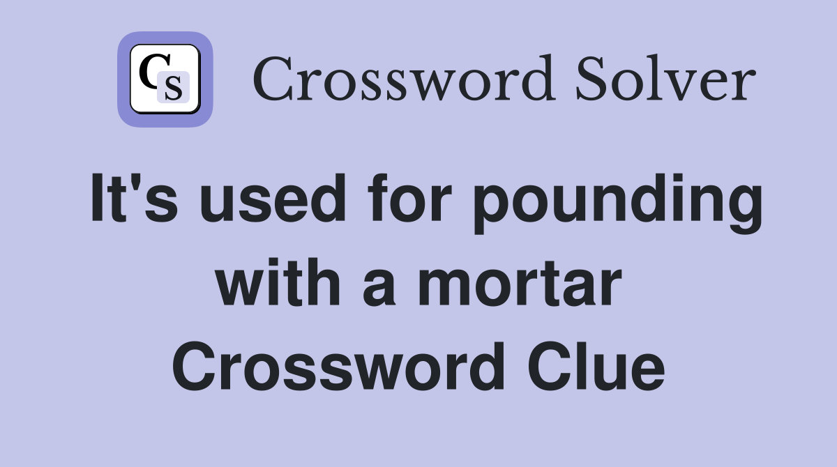 It's used for pounding with a mortar Crossword Clue