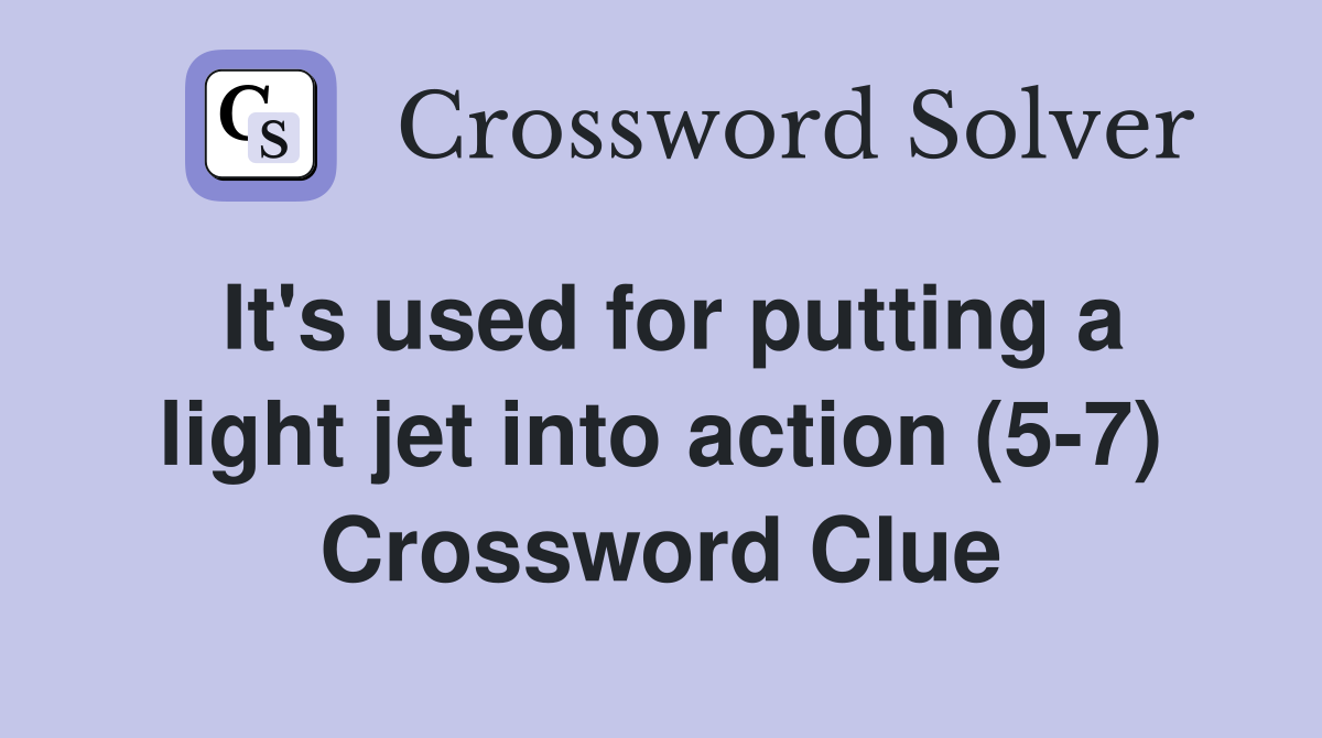 It's used for putting a light jet into action (5-7) Crossword Clue
