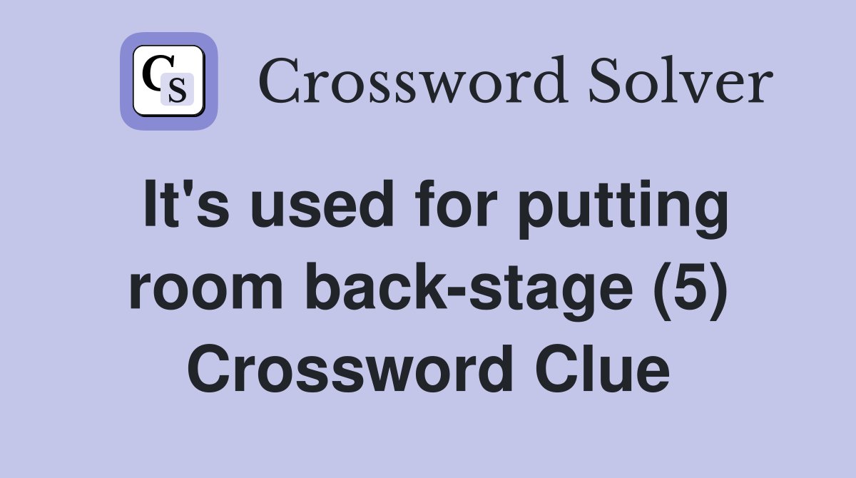 It's used for putting room back-stage (5) Crossword Clue