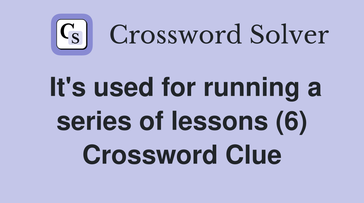 It's used for running a series of lessons (6) Crossword Clue