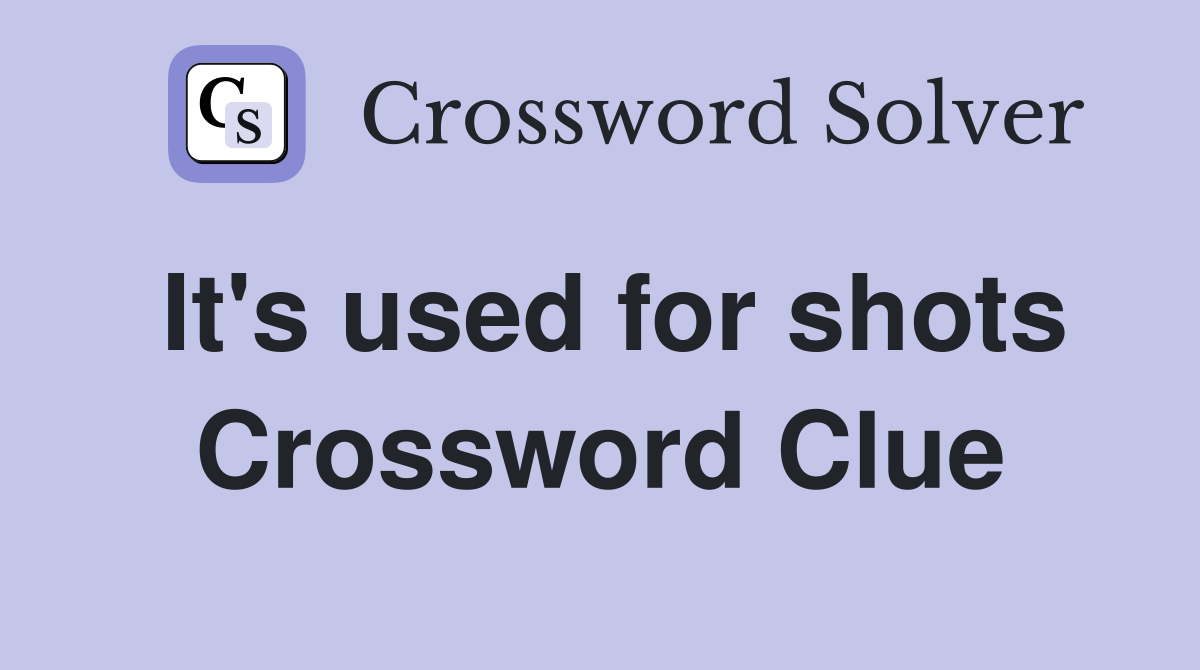 It's used for shots Crossword Clue