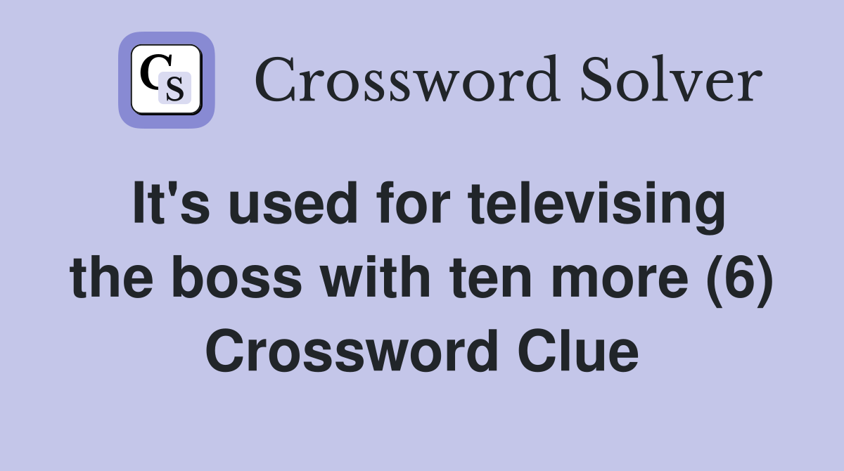 It's used for televising the boss with ten more (6) Crossword Clue