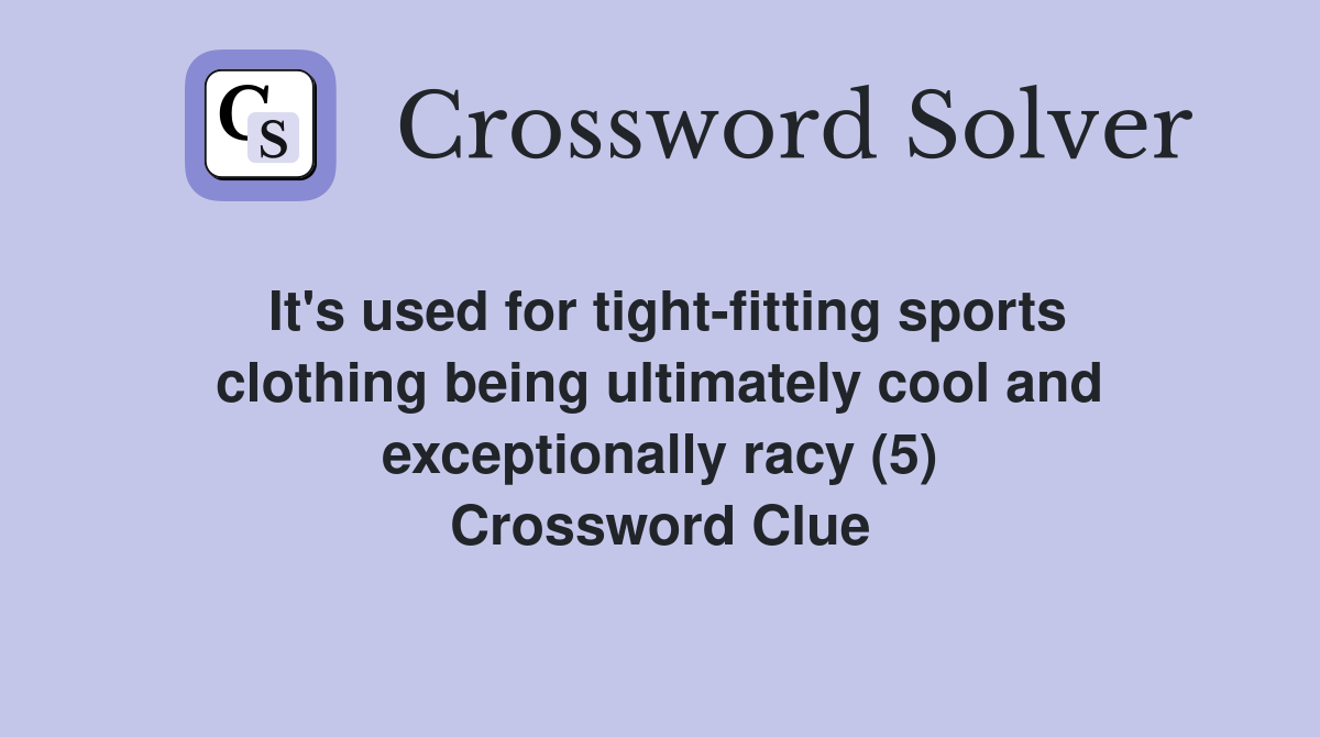 It's used for tight-fitting sports clothing being ultimately cool and exceptionally racy (5) Crossword Clue