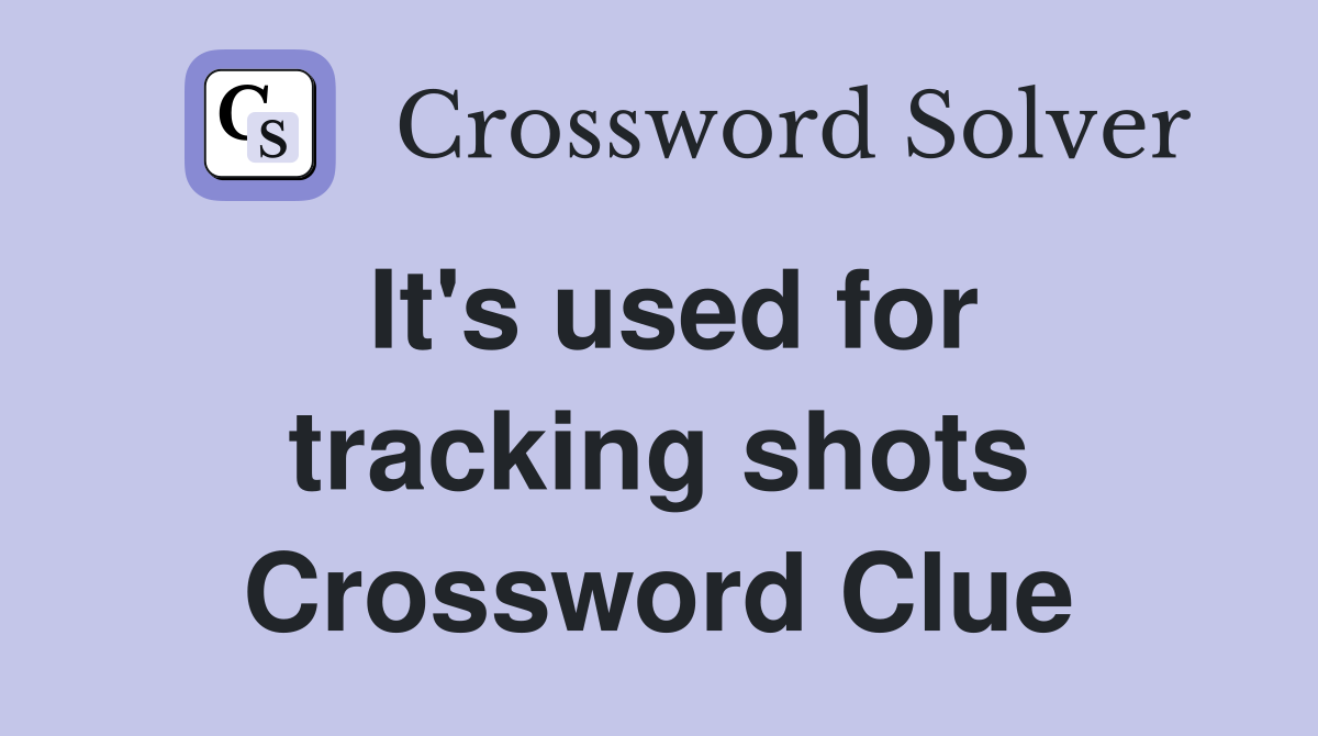It's used for tracking shots Crossword Clue
