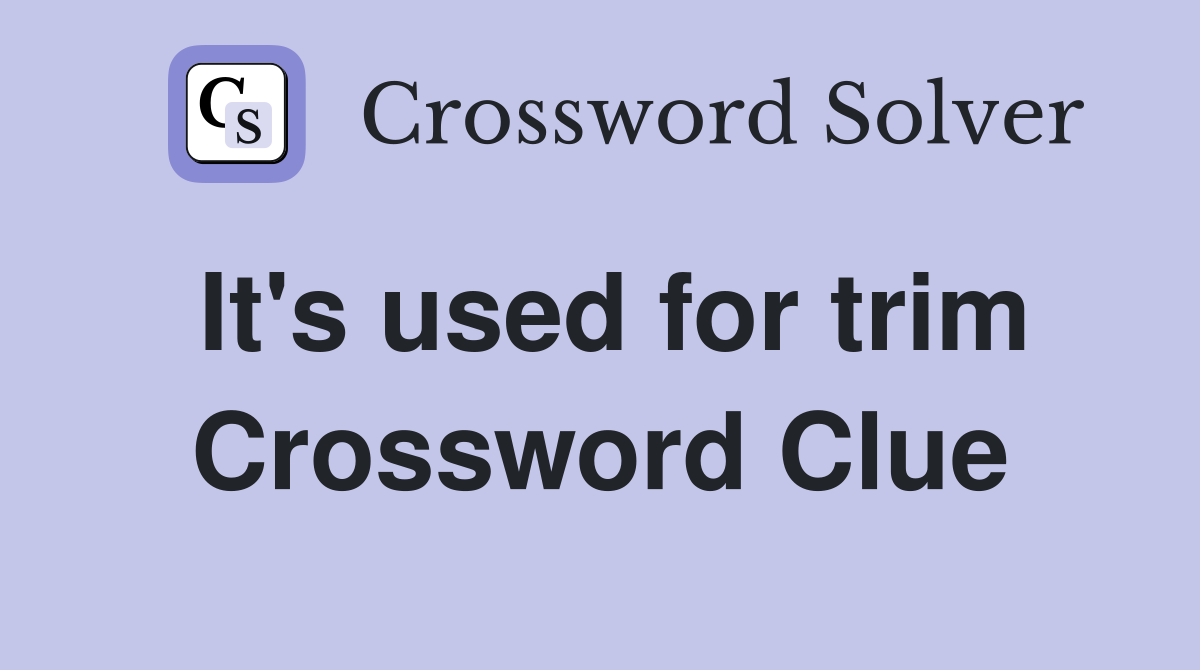 It's used for trim Crossword Clue