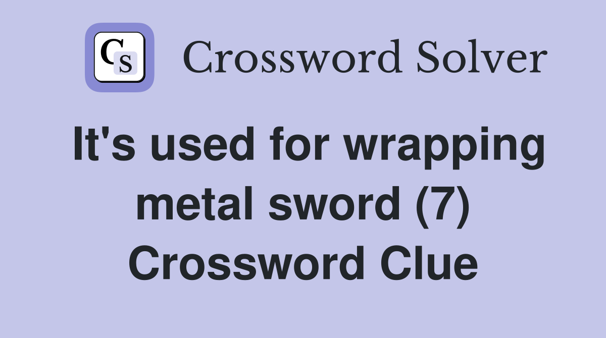 It's used for wrapping metal sword (7) Crossword Clue