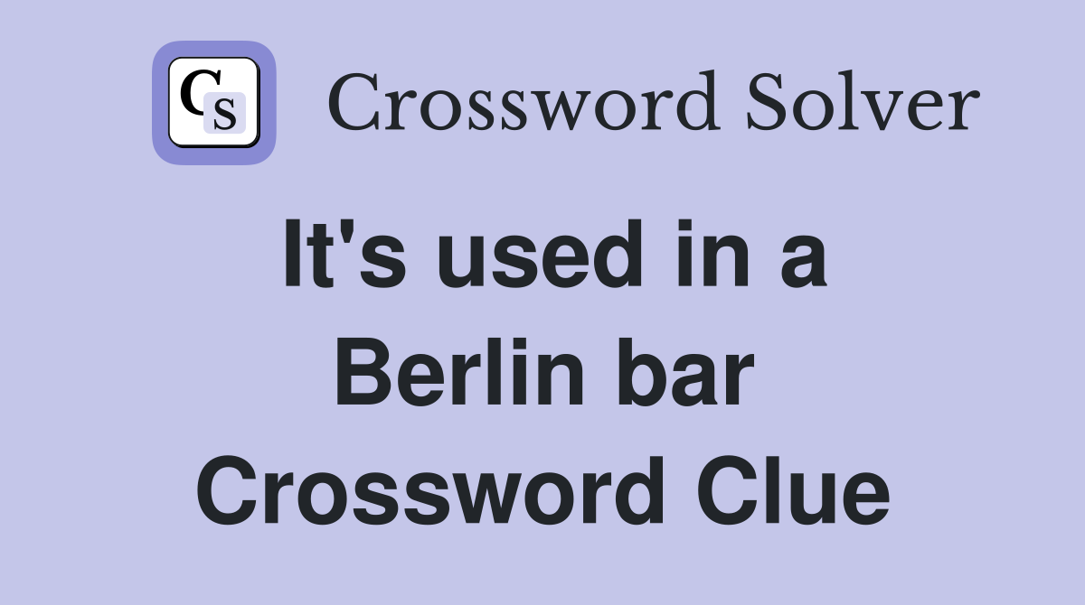 It's used in a Berlin bar Crossword Clue