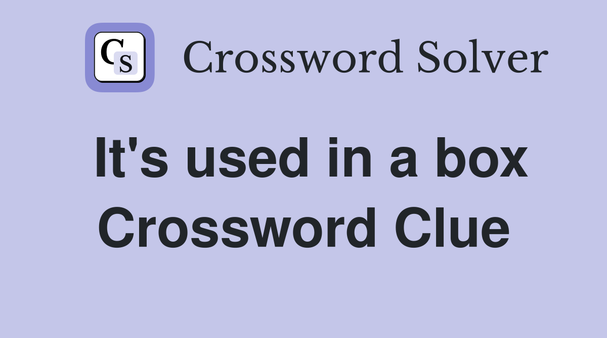 It's used in a box Crossword Clue