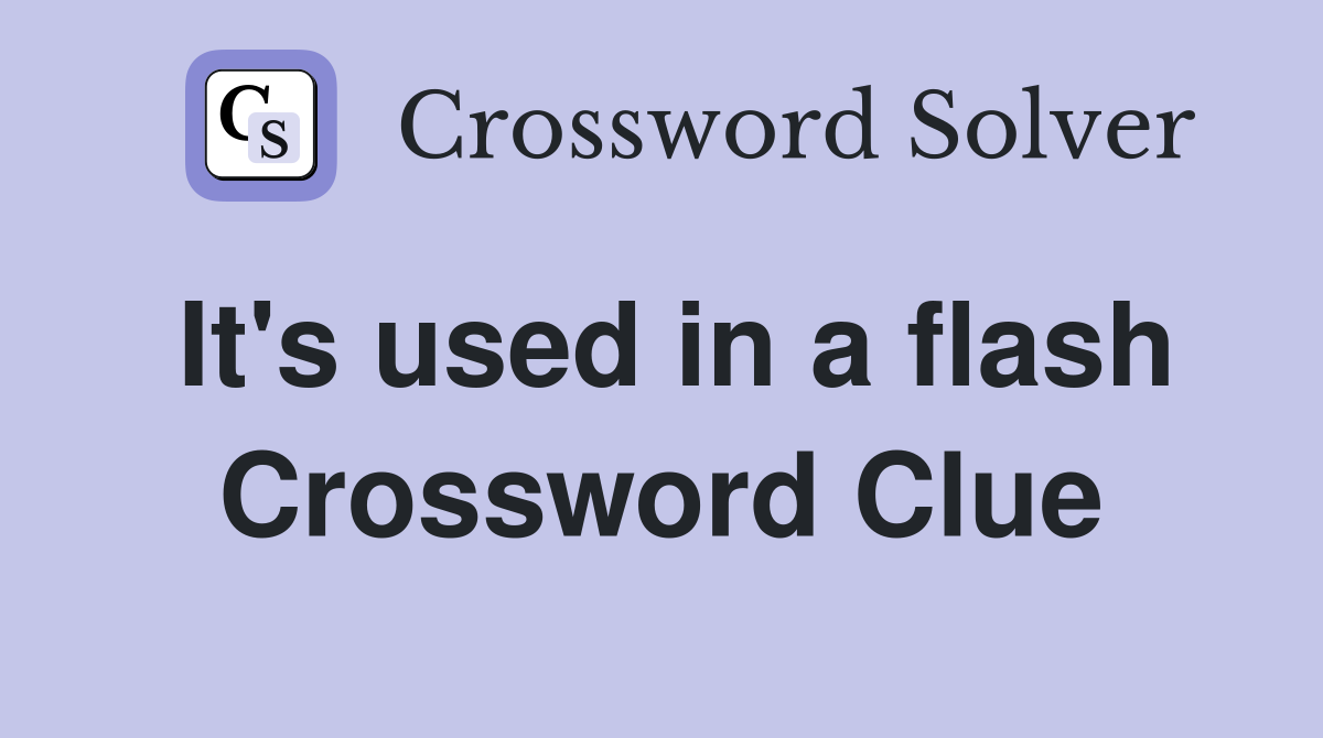 It's used in a flash Crossword Clue