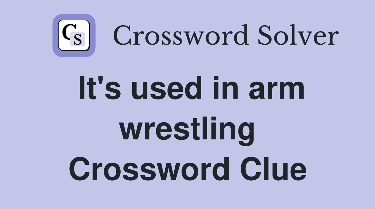 It's used in arm wrestling Crossword Clue