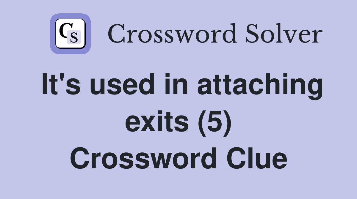 It's used in attaching exits (5) Crossword Clue