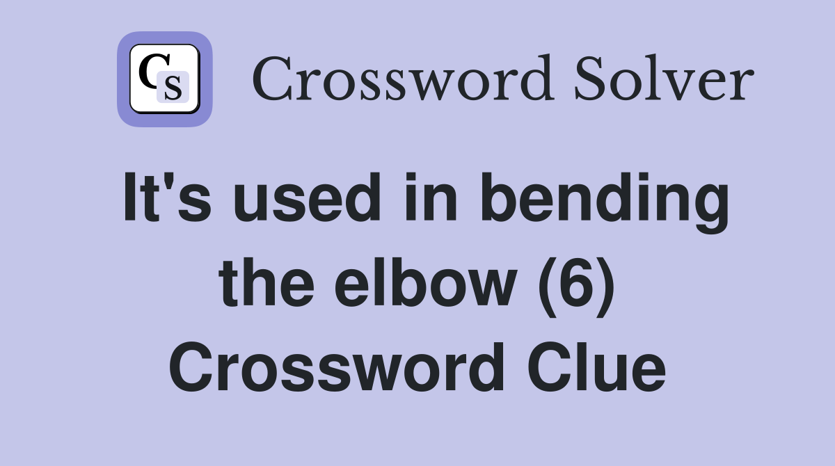 It's used in bending the elbow (6) Crossword Clue