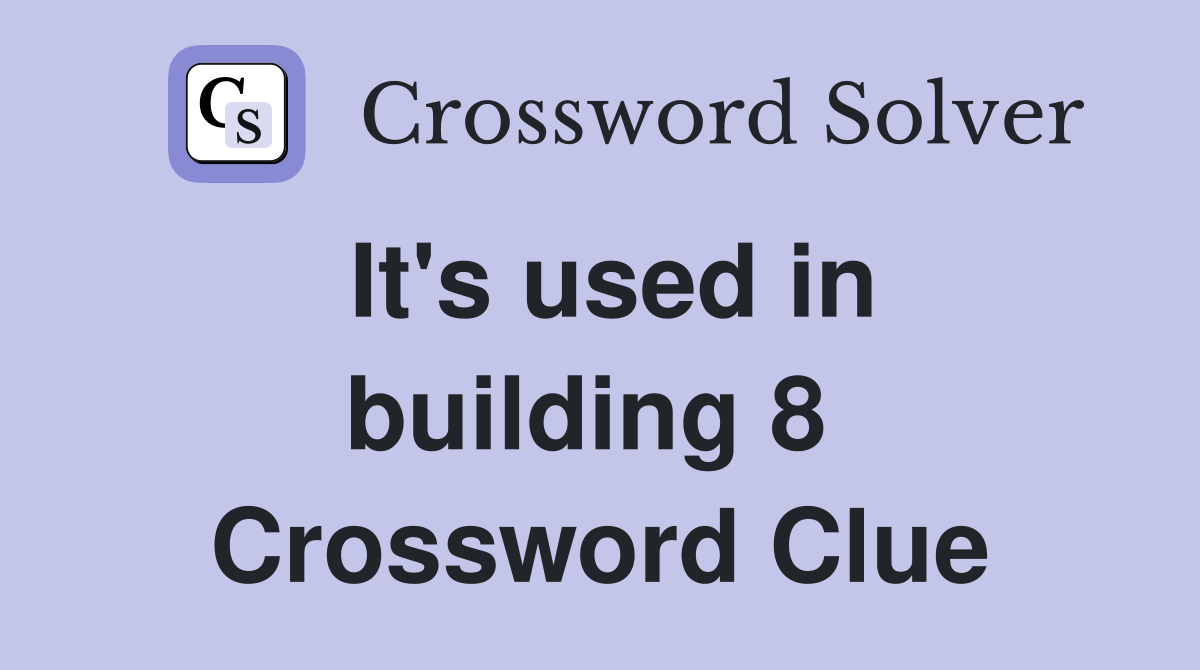 It's used in building 8  Crossword Clue