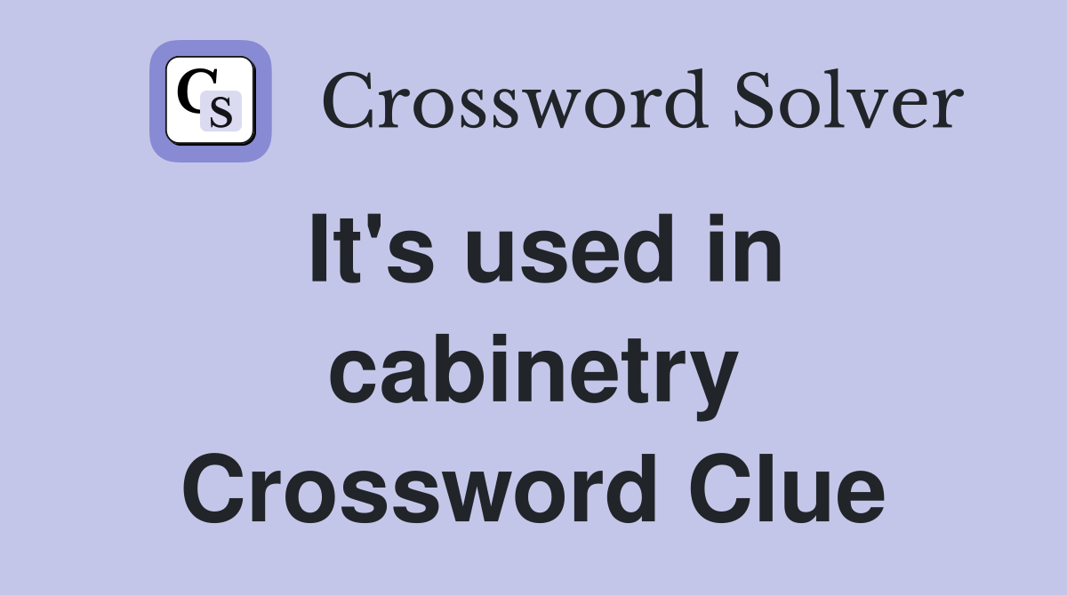 It's used in cabinetry Crossword Clue