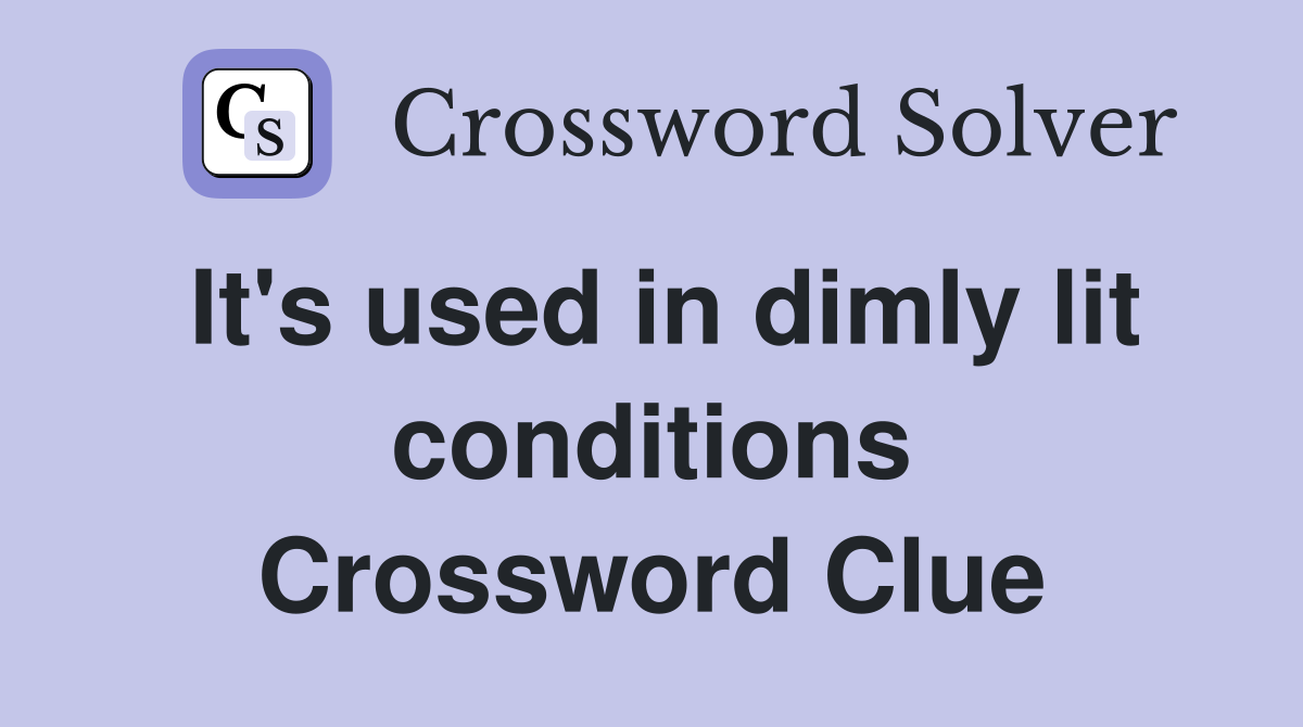 It's used in dimly lit conditions Crossword Clue