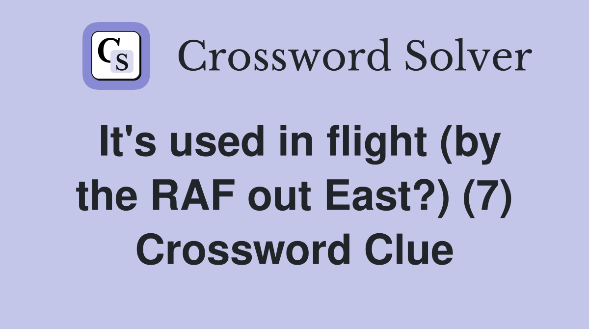 It's used in flight (by the RAF out East?) (7) Crossword Clue