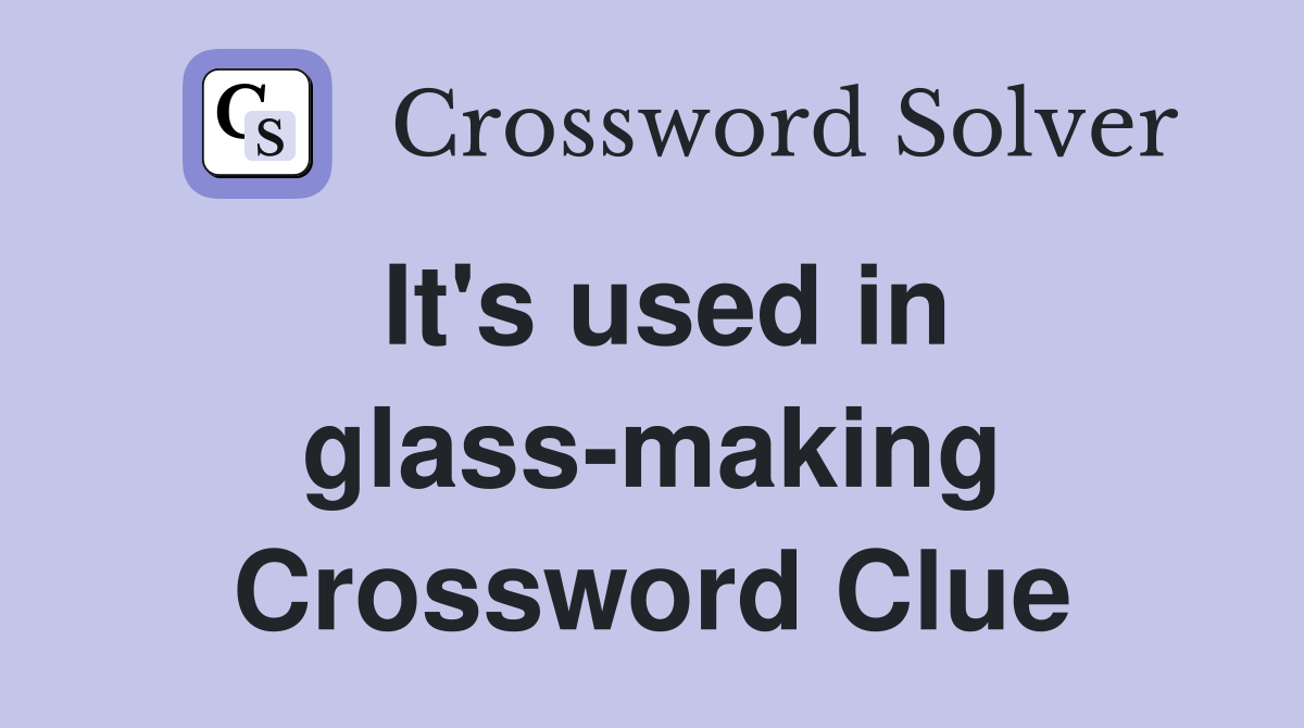 It's used in glass-making Crossword Clue