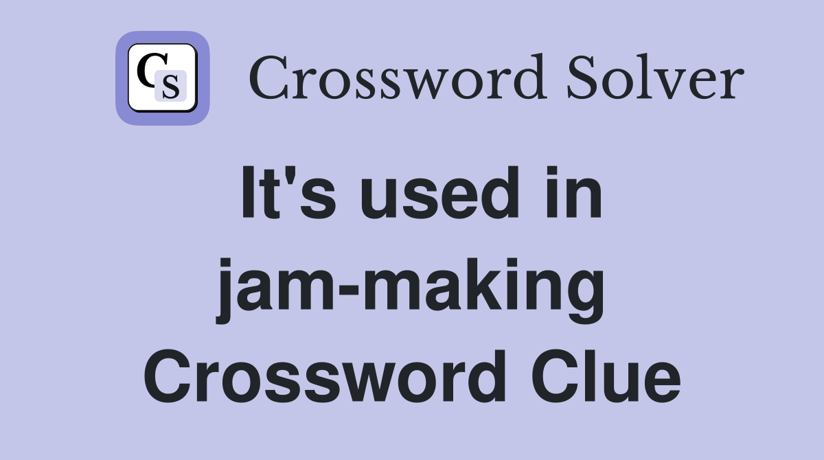 It's used in jam-making Crossword Clue