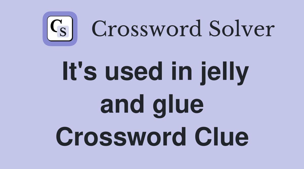 It's used in jelly and glue Crossword Clue