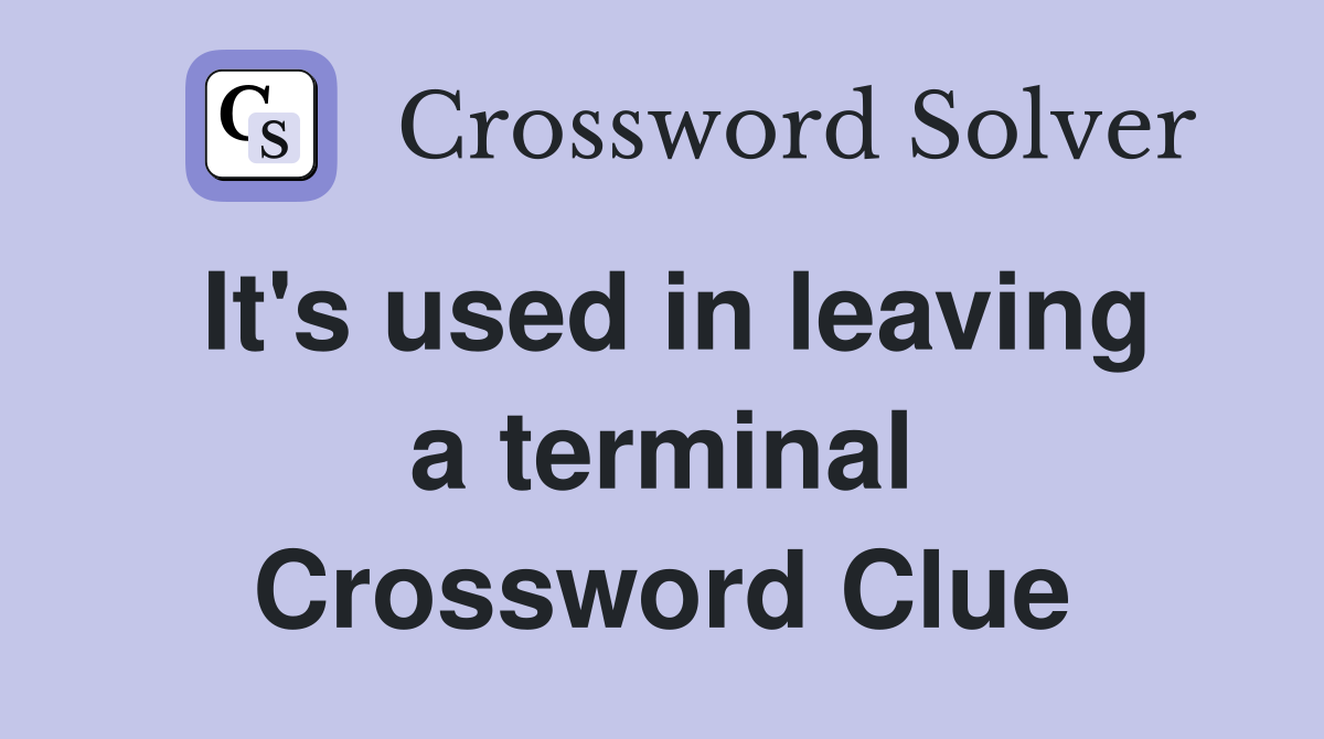 It's used in leaving a terminal Crossword Clue