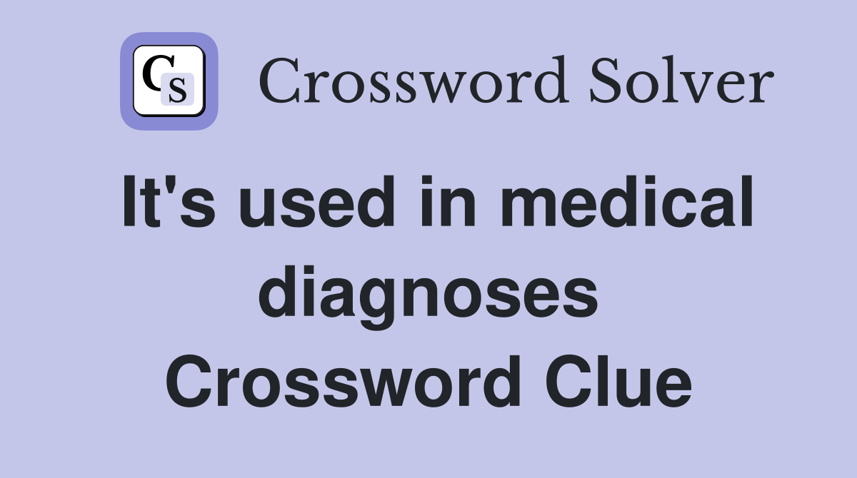 It's used in medical diagnoses Crossword Clue