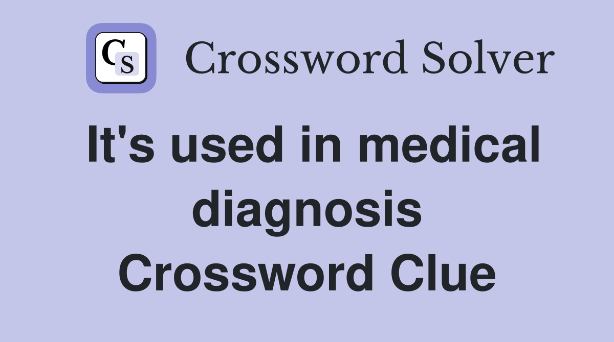 It's used in medical diagnosis Crossword Clue