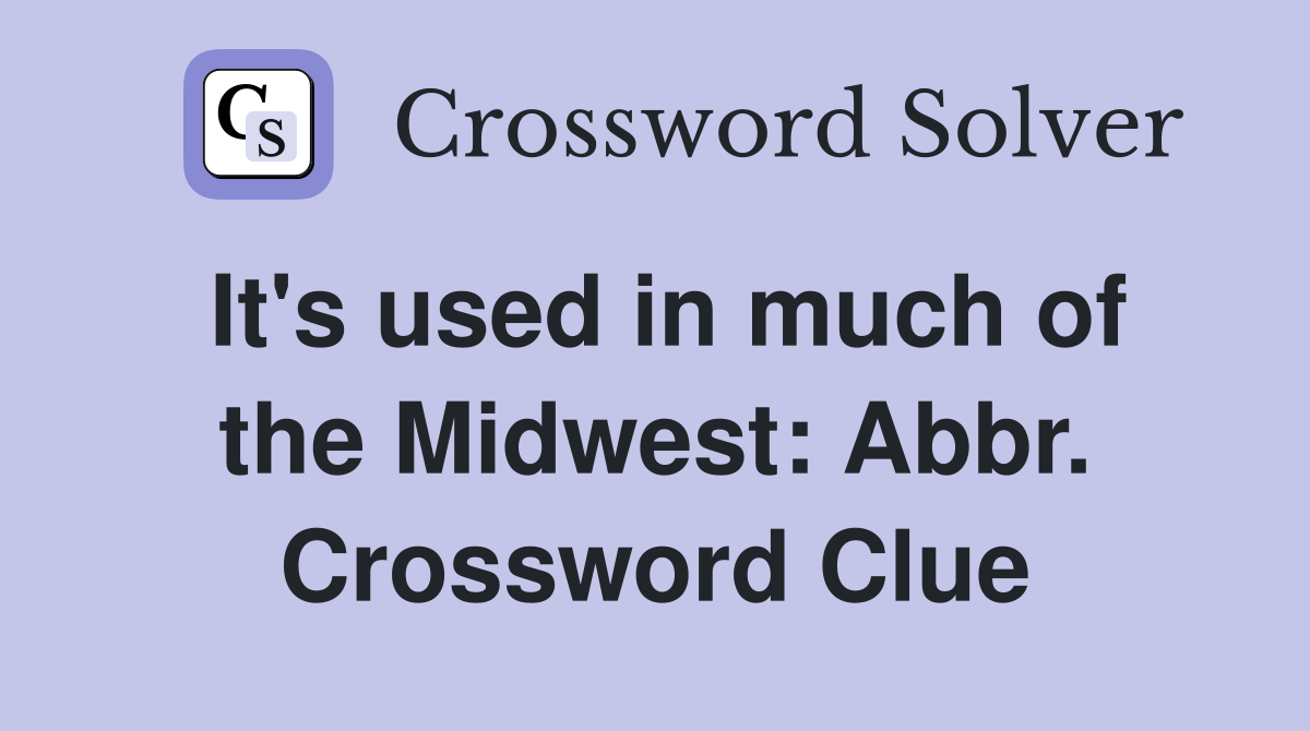 It's used in much of the Midwest: Abbr. Crossword Clue