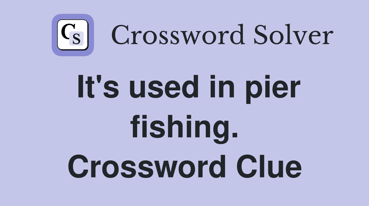 It's used in pier fishing. Crossword Clue