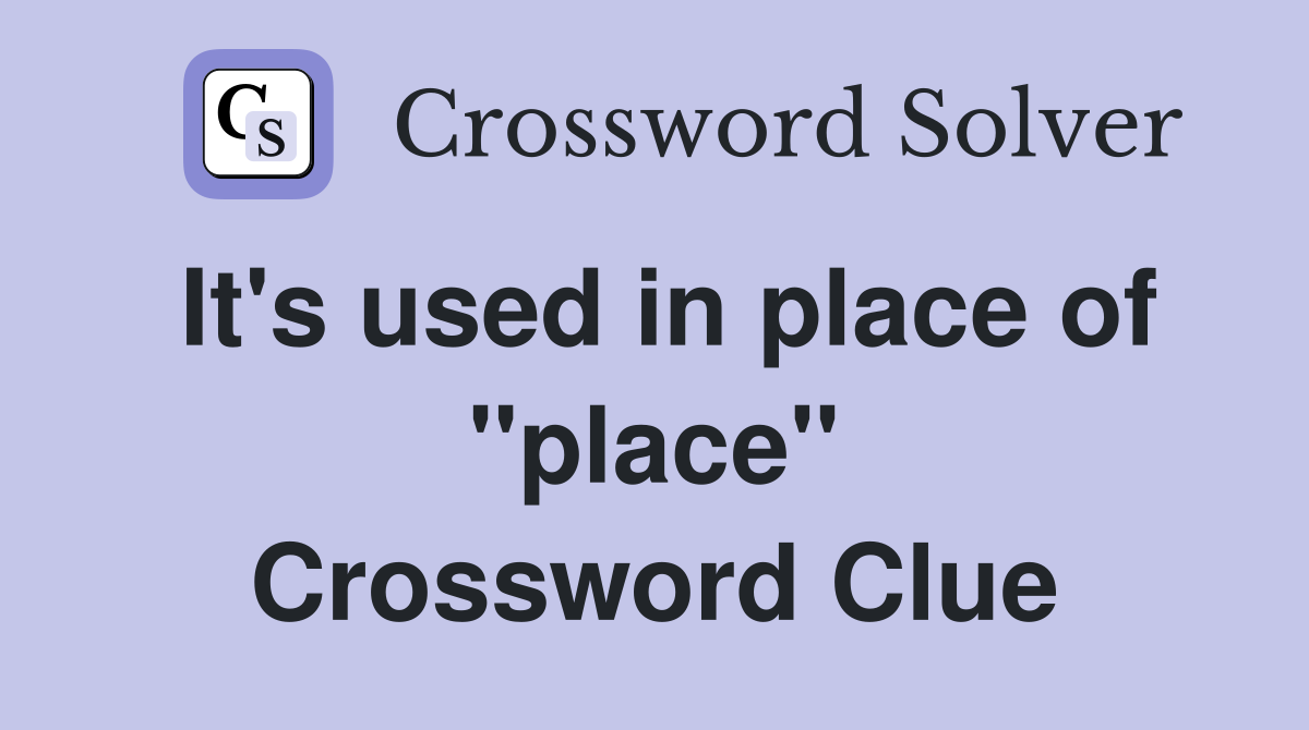 It's used in place of ''place'' Crossword Clue