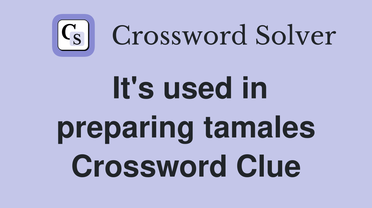 It's used in preparing tamales Crossword Clue