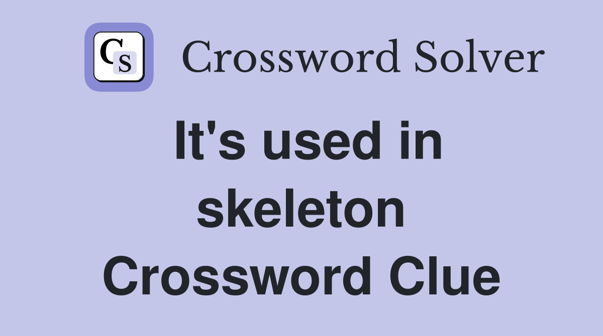 It's used in skeleton Crossword Clue