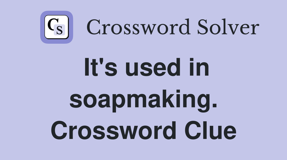 It's used in soapmaking. Crossword Clue