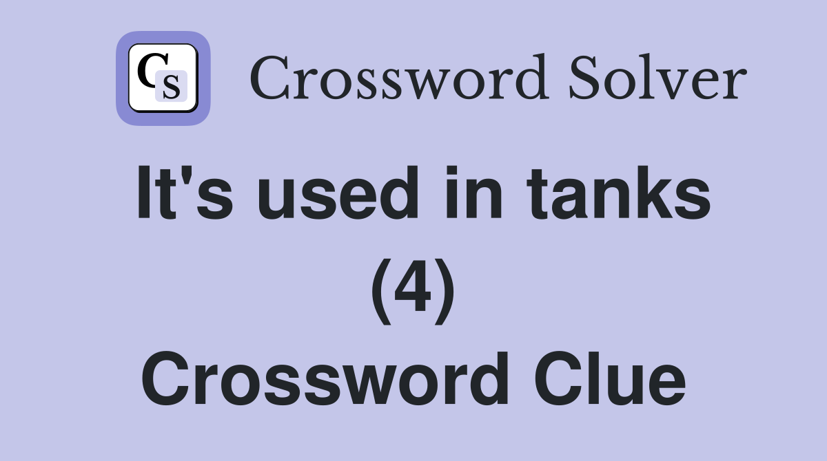 It's used in tanks (4) Crossword Clue