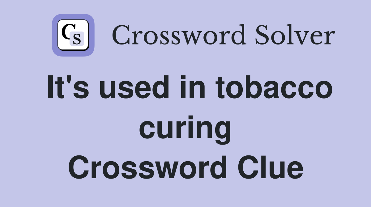 It's used in tobacco curing Crossword Clue