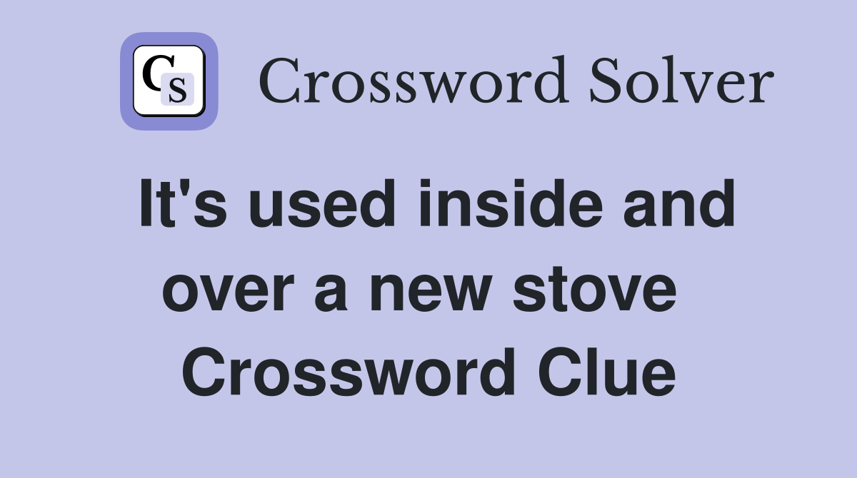 It's used inside and over a new stove  Crossword Clue