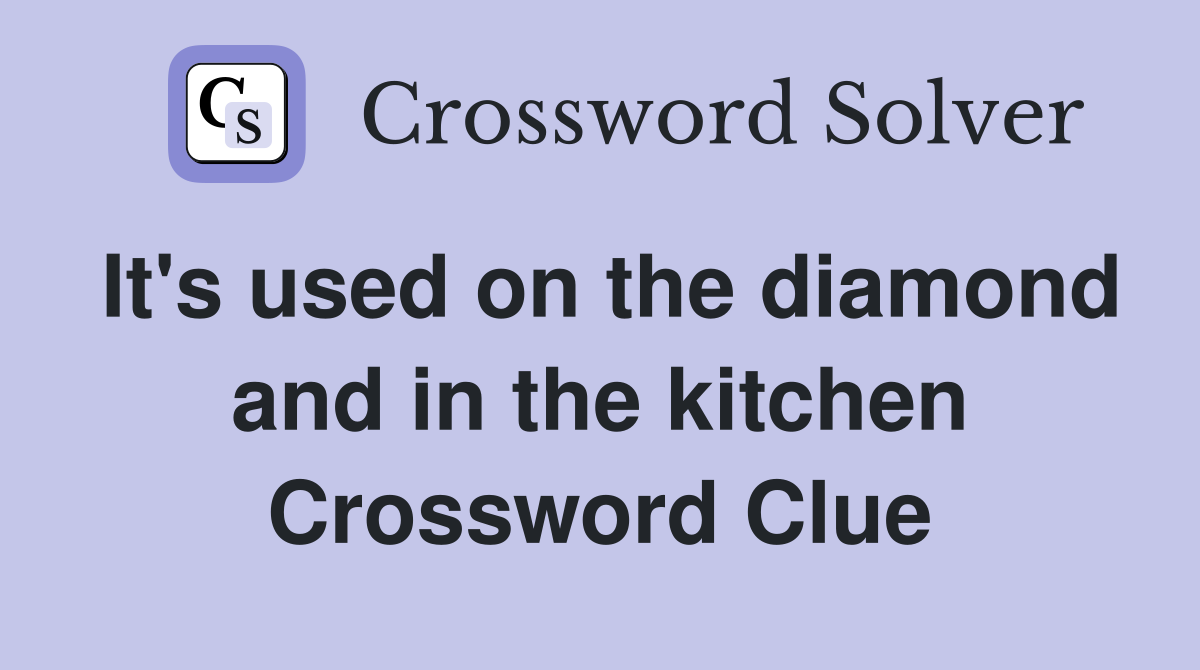 It's used on the diamond and in the kitchen Crossword Clue