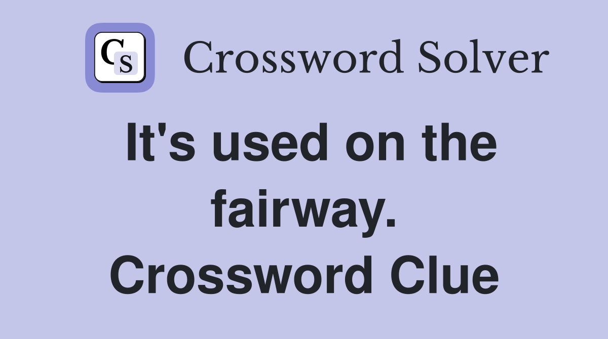 It's used on the fairway. Crossword Clue
