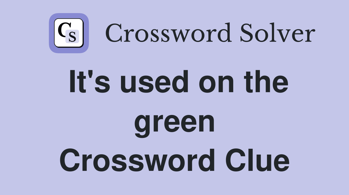 It's used on the green Crossword Clue