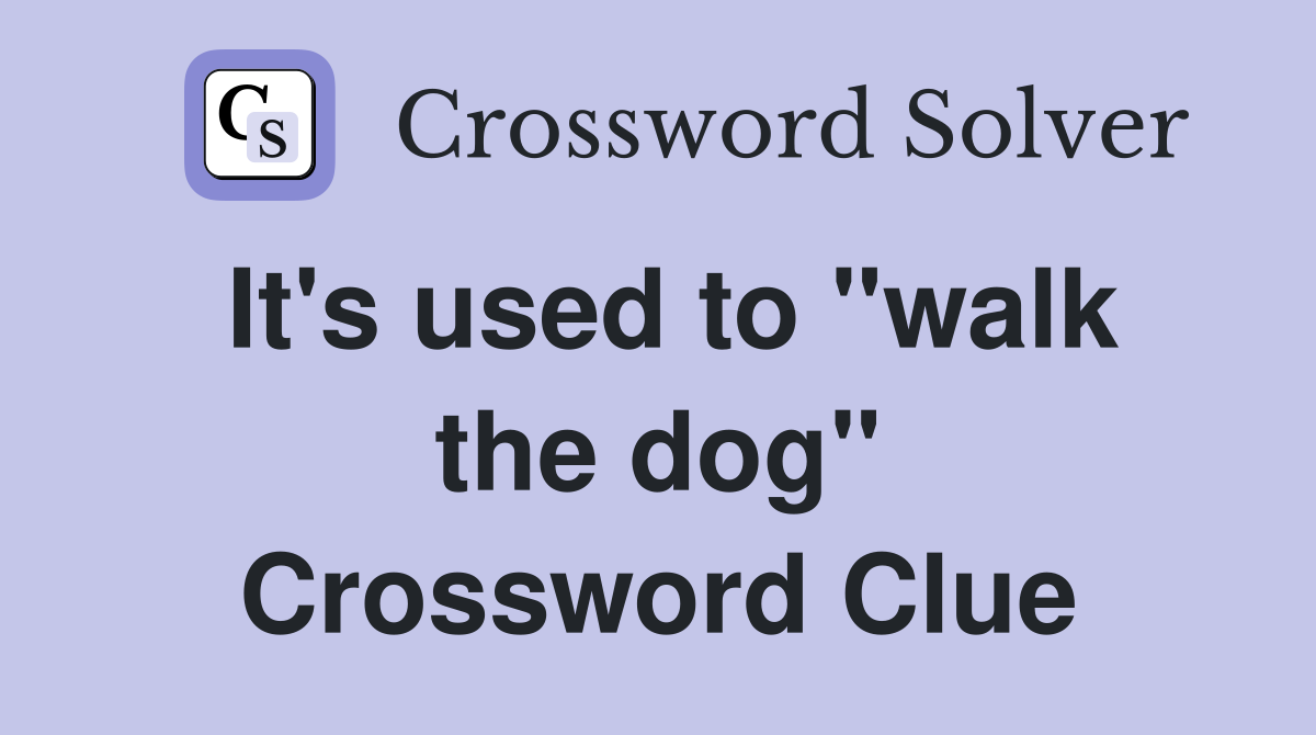 It's used to "walk the dog" Crossword Clue